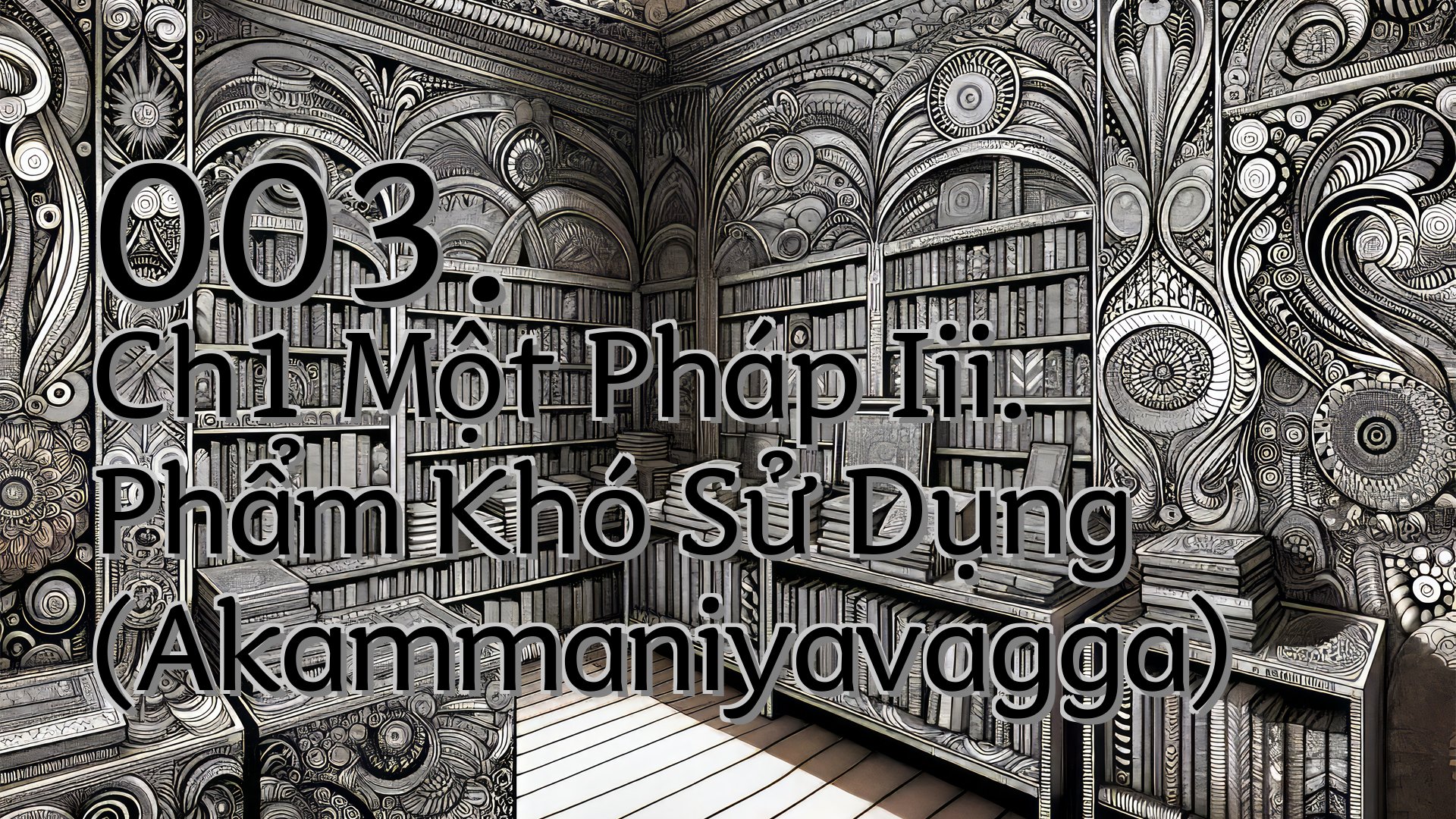 cover-003. Ch1 Một Pháp Iii. Phẩm Khó Sử Dụng (Akammaniyavagga)