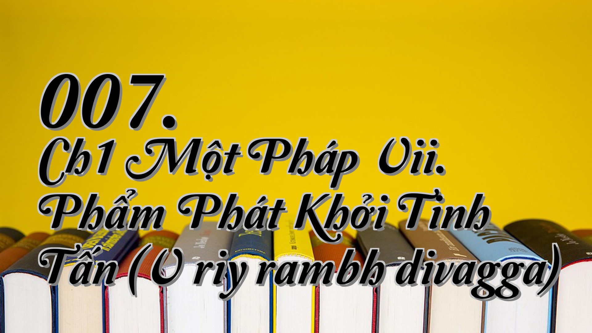 cover-007. Ch1 Một Pháp Vii. Phẩm Phát Khởi Tinh Tấn (Vīriyārambhādivagga)