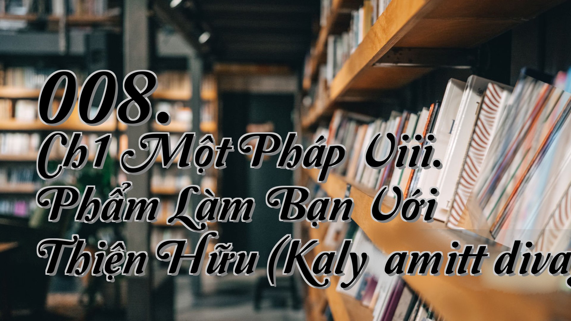 cover-008. Ch1 Một Pháp Viii. Phẩm Làm Bạn Với Thiện Hữu (Kalyāṇamittādivagga)