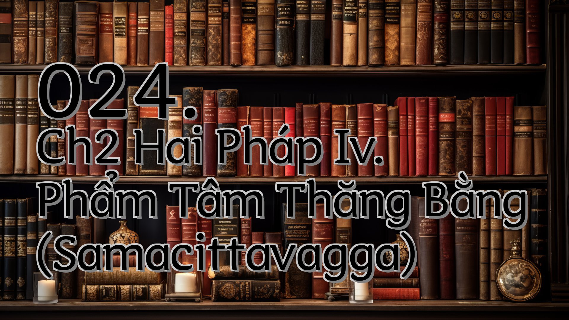 cover-024. Ch2 Hai Pháp Iv. Phẩm Tâm Thăng Bằng (Samacittavagga)
