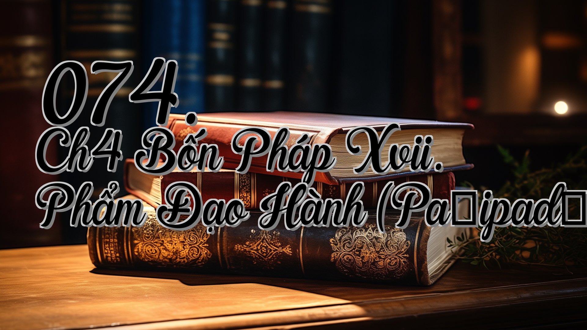 cover-074. Ch4 Bốn Pháp Xvii. Phẩm Đạo Hành (Paṭipadāvagga)