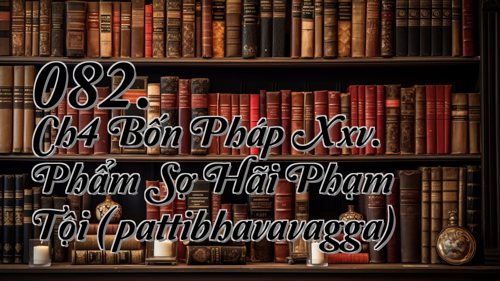 cover-082. Ch4 Bốn Pháp Xxv. Phẩm Sợ Hãi Phạm Tội (Āpattibhavavagga)