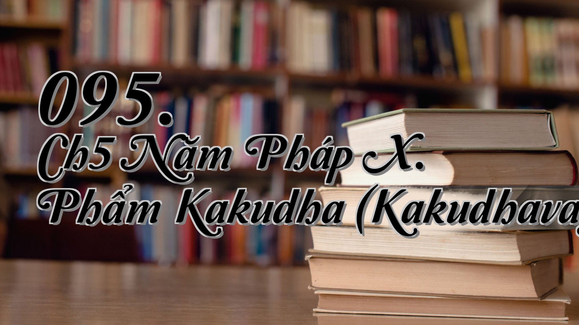 cover-095. Ch5 Năm Pháp X. Phẩm Kakudha (Kakudhavagga)