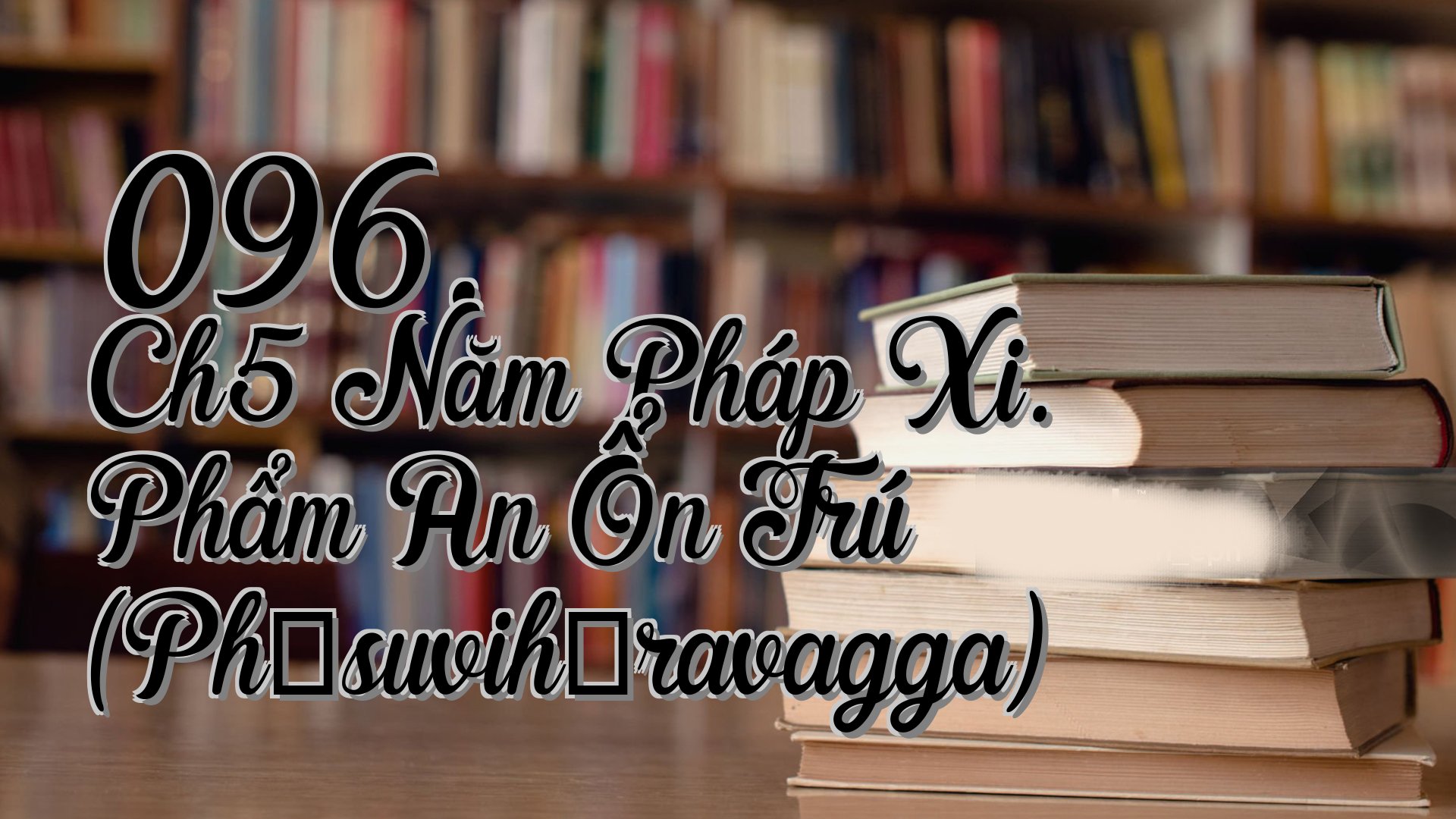 cover-096. Ch5 Năm Pháp Xi. Phẩm An Ổn Trú (Phāsuvihāravagga)