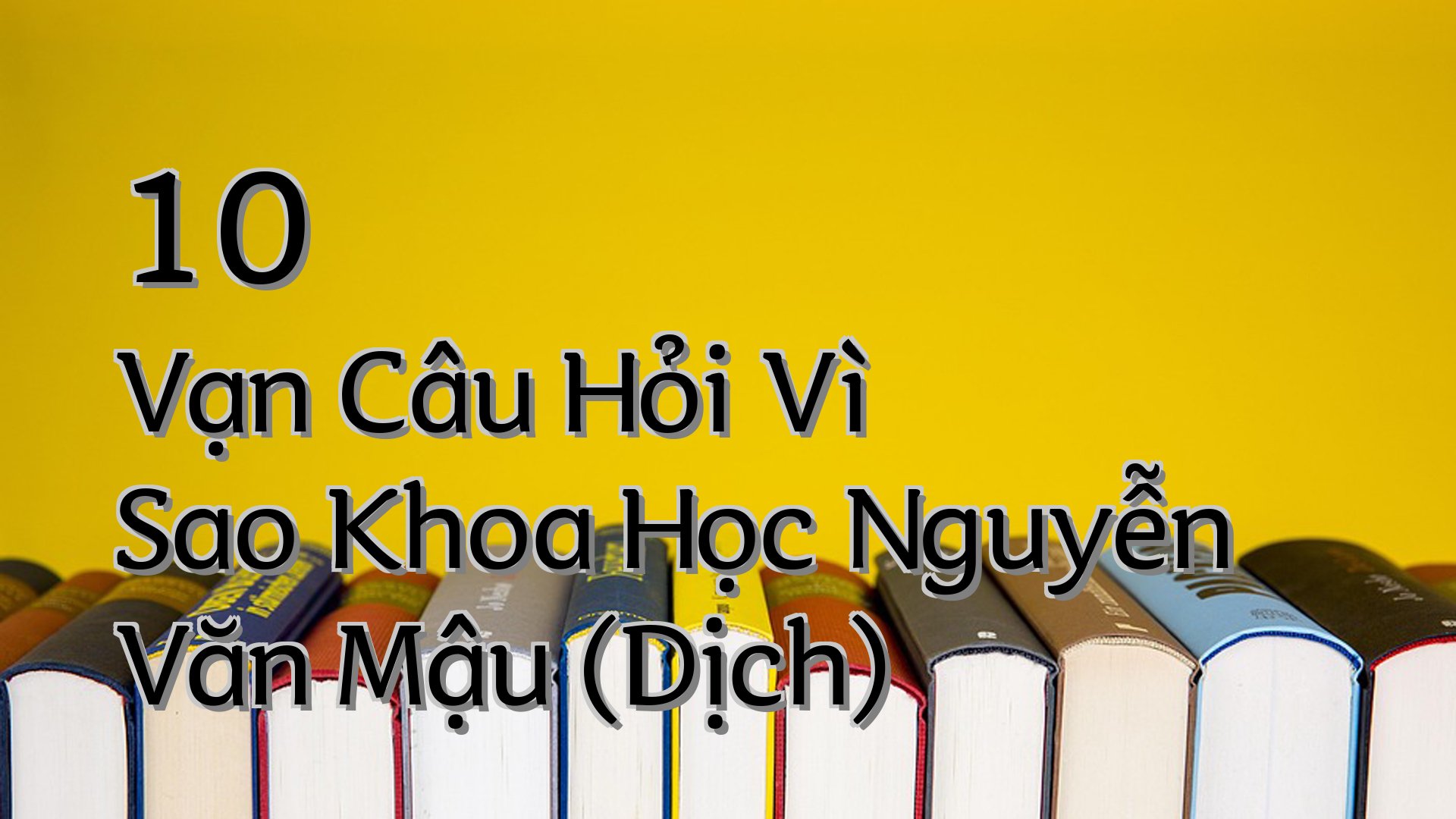 cover-10 Vạn Câu Hỏi Vì Sao Khoa Học Nguyễn Văn Mậu (Dịch)