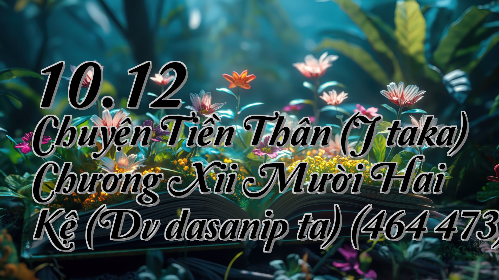 cover-10.12 Chuyện Tiền Thân (Jātaka) Chương Xii Mười Hai Kệ (Dvādasanipāta) (464 473)