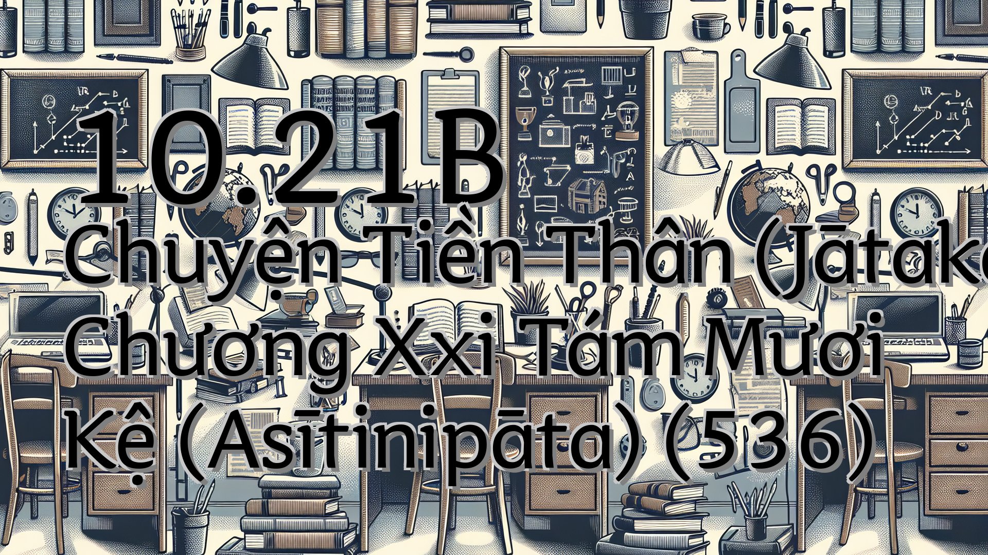 cover-10.21B Chuyện Tiền Thân (Jātaka) Chương Xxi Tám Mươi Kệ (Asītinipāta) (536)