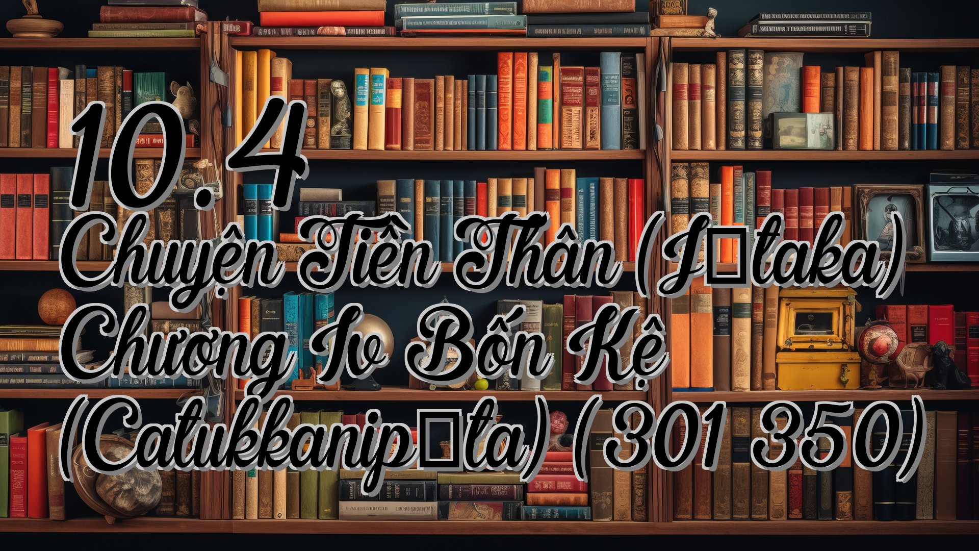 cover-10.4 Chuyện Tiền Thân (Jātaka) Chương Iv Bốn Kệ (Catukkanipāta) (301 350)