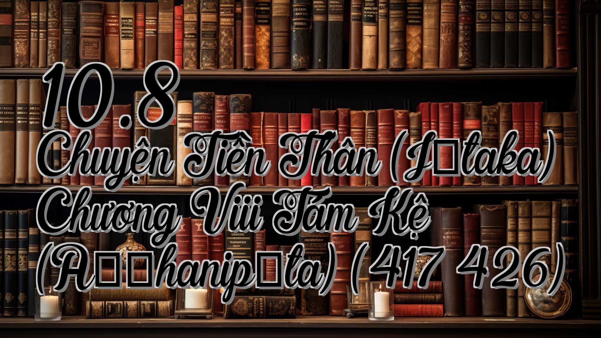 cover-10.8 Chuyện Tiền Thân (Jātaka) Chương Viii Tám Kệ (Aṭṭhanipāta) (417 426)