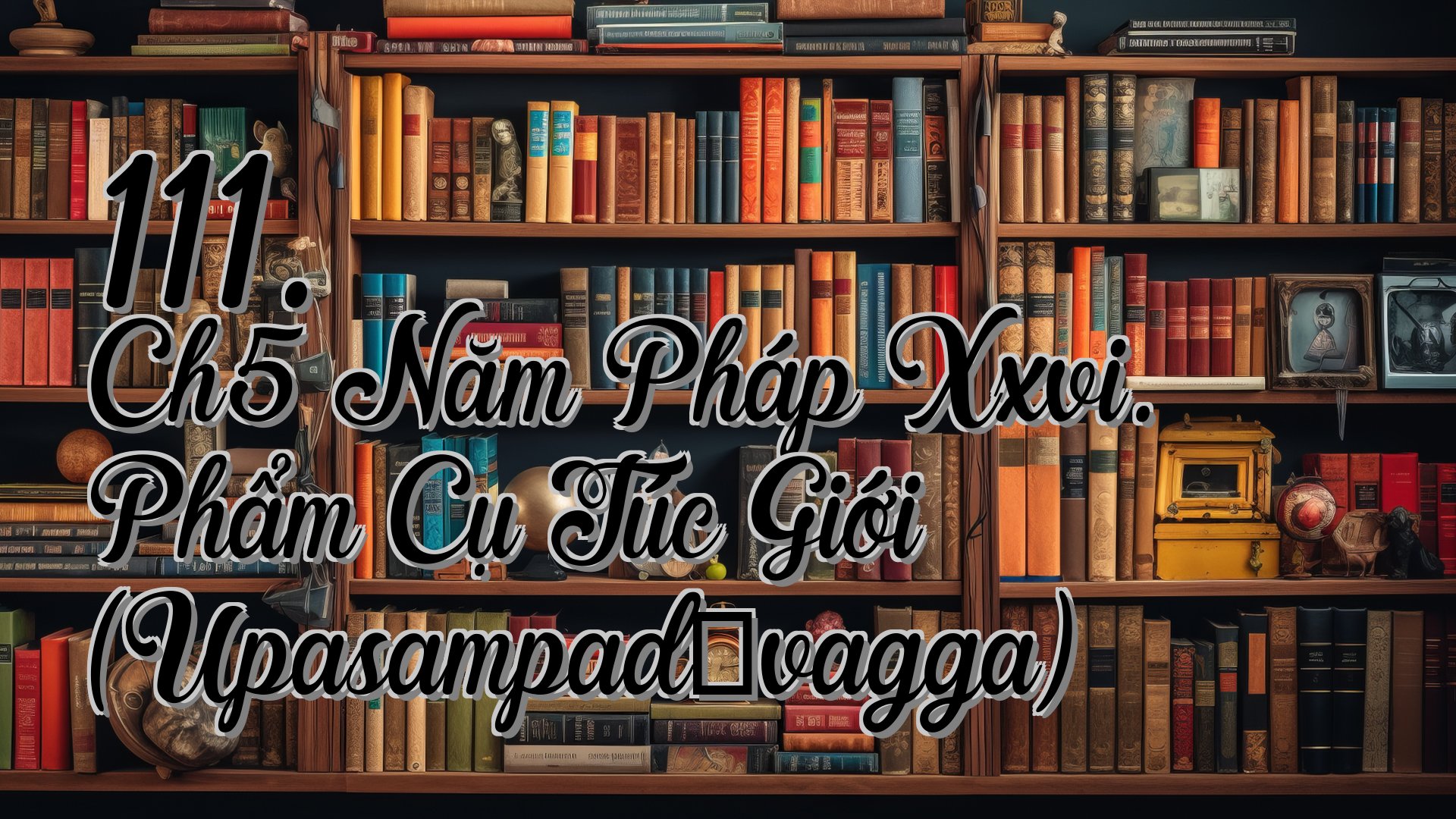 cover-111. Ch5 Năm Pháp Xxvi. Phẩm Cụ Túc Giới (Upasampadāvagga)
