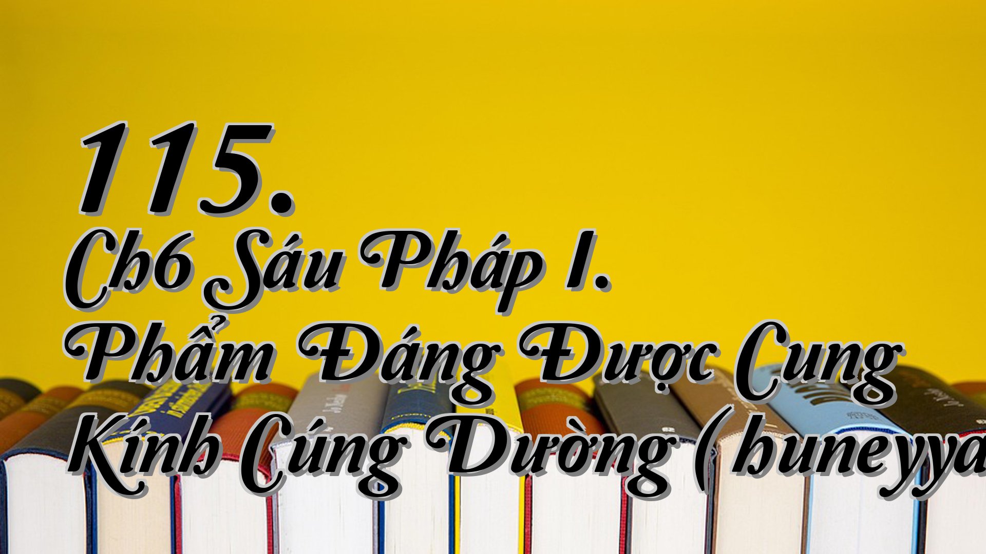 cover-115. Ch6 Sáu Pháp I. Phẩm Đáng Được Cung Kính Cúng Dường (Āhuneyyavagga)