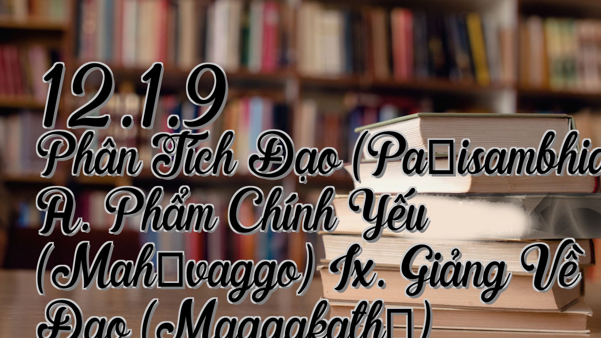 cover-12.1.9 Phân Tích Đạo (Paṭisambhidāmagga) A. Phẩm Chính Yếu (Mahāvaggo) Ix. Giảng Về Đạo (Maggakathā)