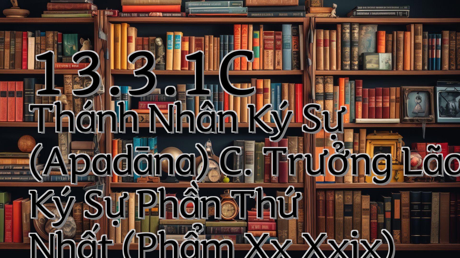 cover-13.3.1C Thánh Nhân Ký Sự (Apadāna) C. Trưởng Lão Ký Sự Phần Thứ Nhất (Phẩm Xx Xxix)