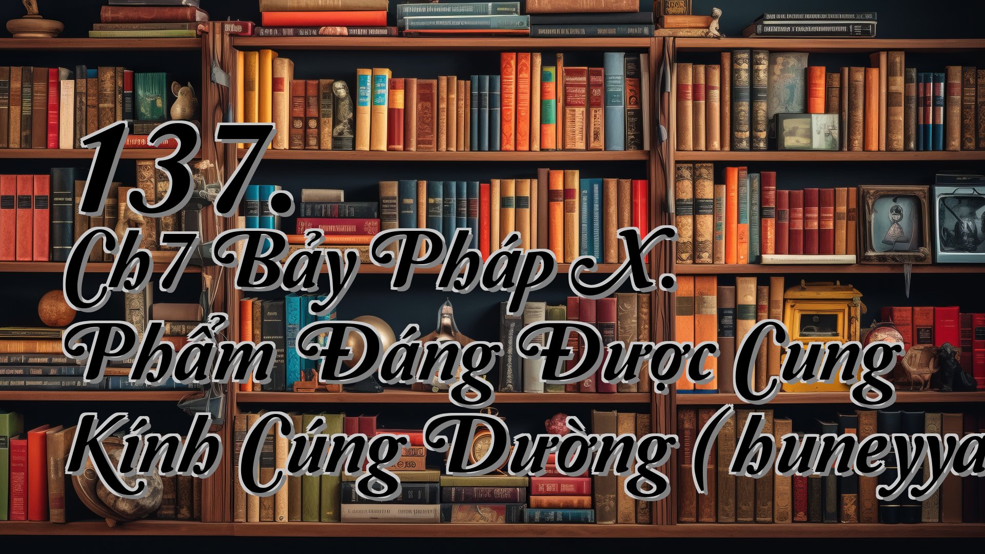 cover-137. Ch7 Bảy Pháp X. Phẩm Đáng Được Cung Kính Cúng Dường (Āhuneyyavagga)