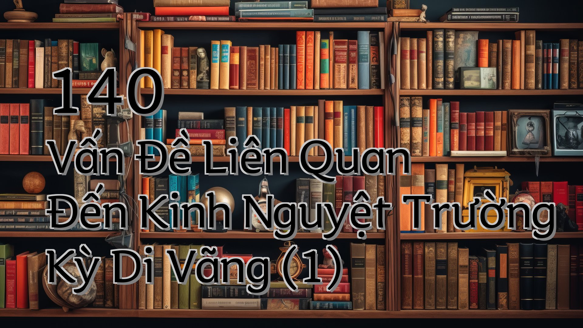 cover-140 Vấn Đề Liên Quan Đến Kinh Nguyệt Trường Kỳ Di Vãng (1)
