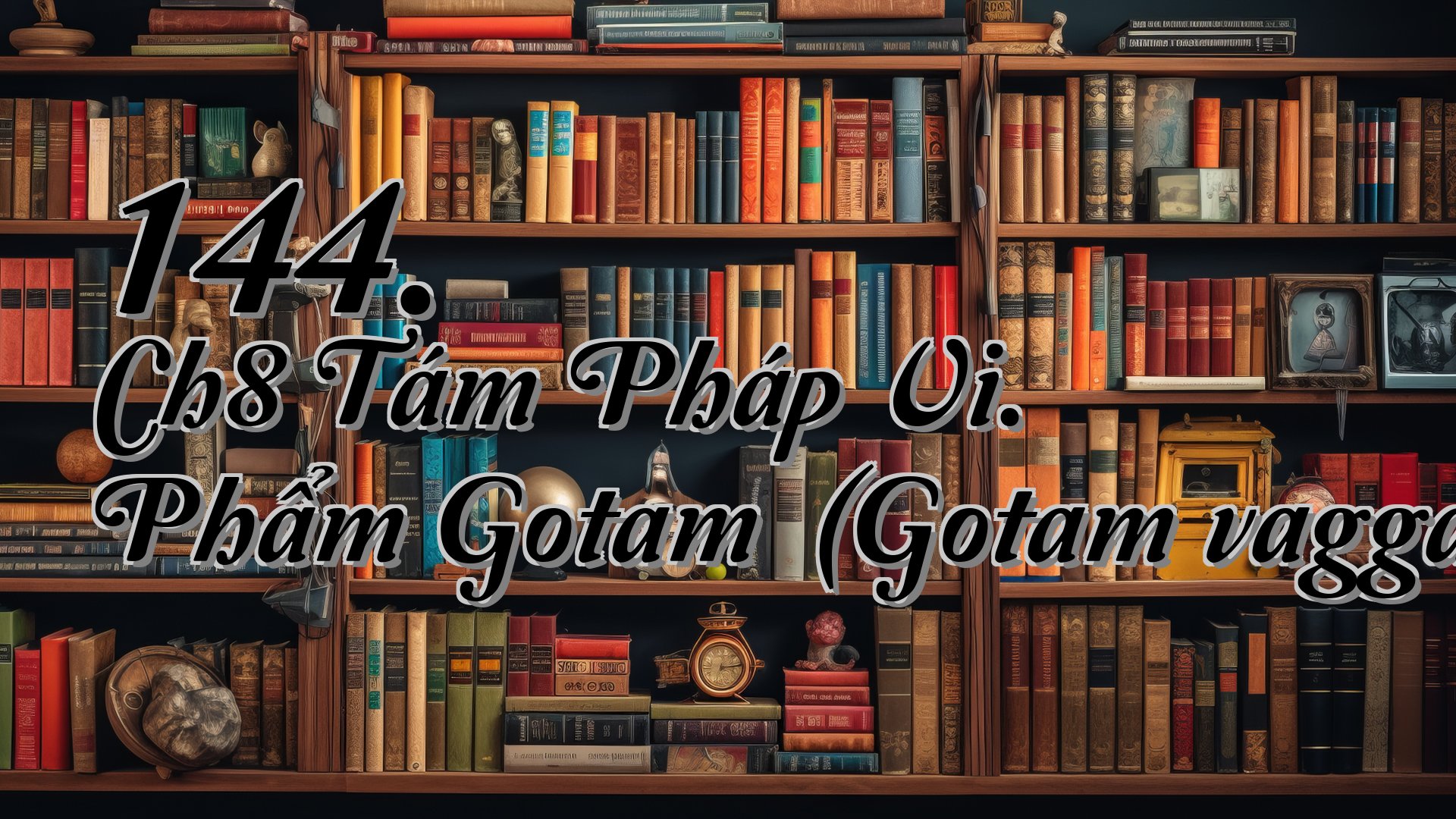 cover-144. Ch8 Tám Pháp Vi. Phẩm Gotamī (Gotamīvagga)