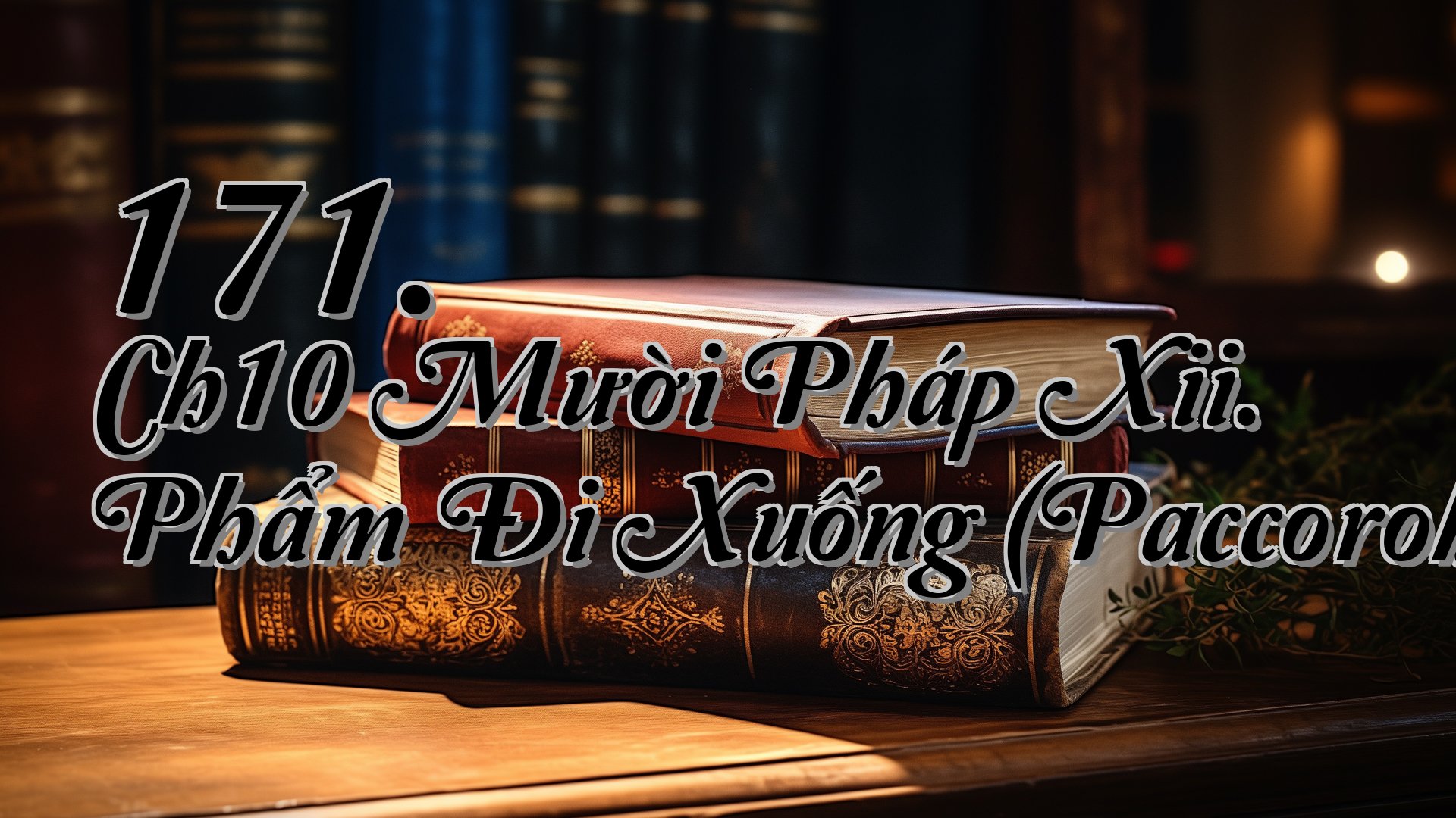 cover-171. Ch10 Mười Pháp Xii. Phẩm Đi Xuống (Paccorohaṇivagga)