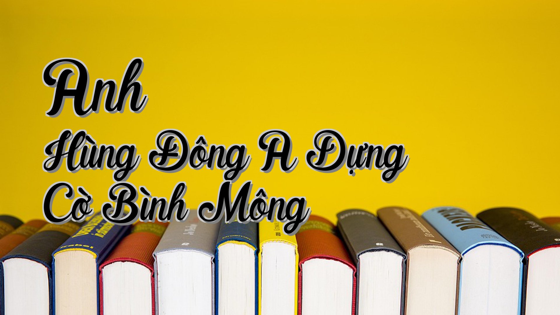cover-Anh Hùng Đông A Dựng Cờ Bình Mông