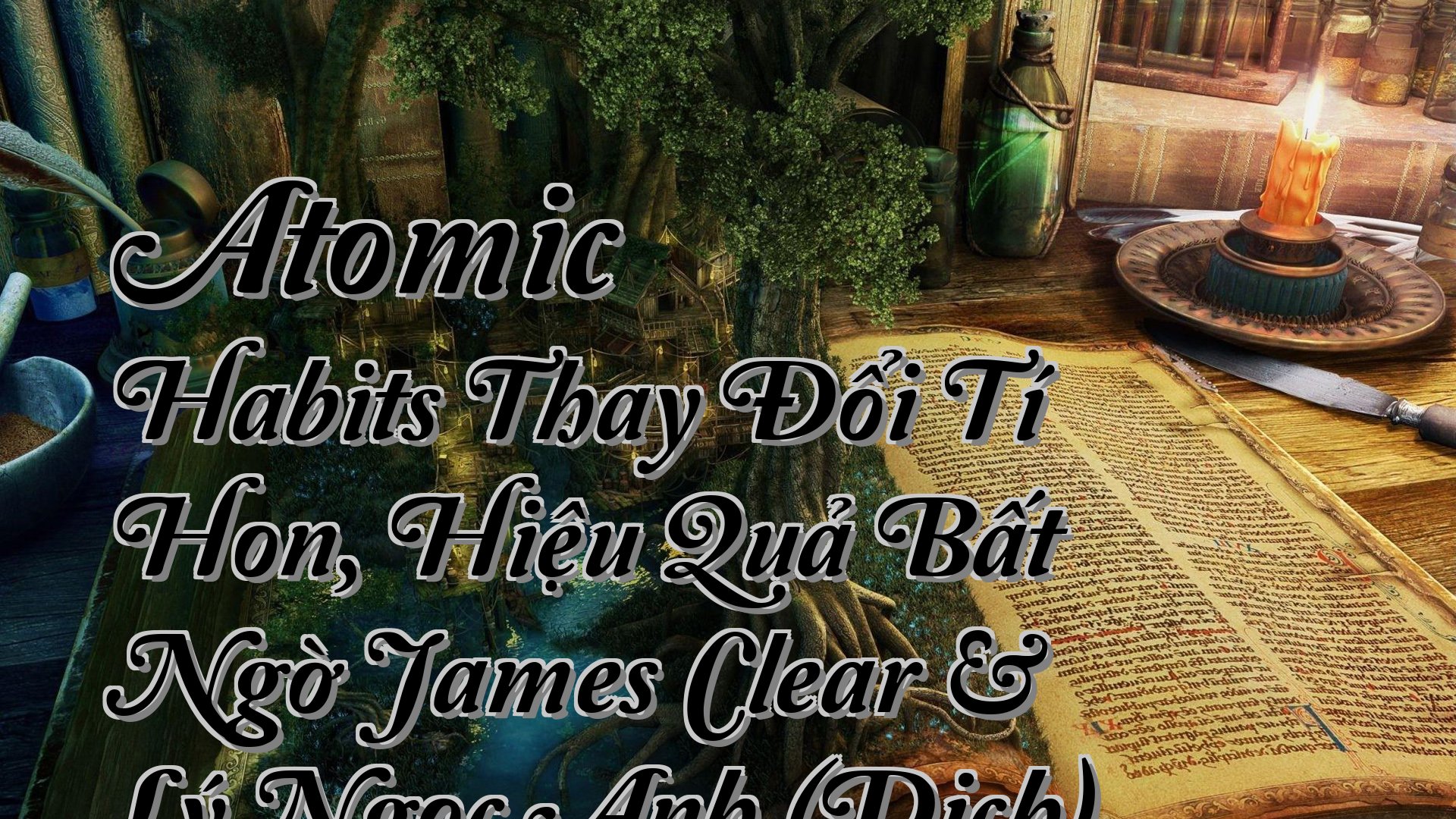 Cover image for Atomic Habits Thay Đổi Tí Hon, Hiệu Quả Bất Ngờ James Clear & Lý Ngọc Anh (Dịch)