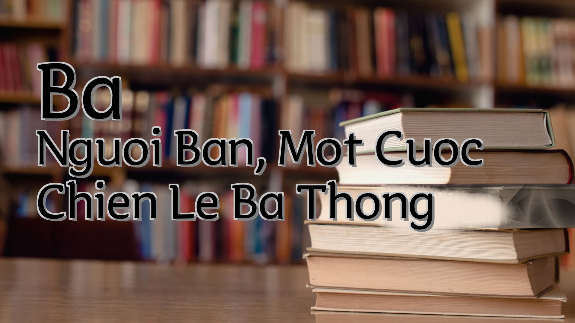 cover-Ba Nguoi Ban, Mot Cuoc Chien Le Ba Thong
