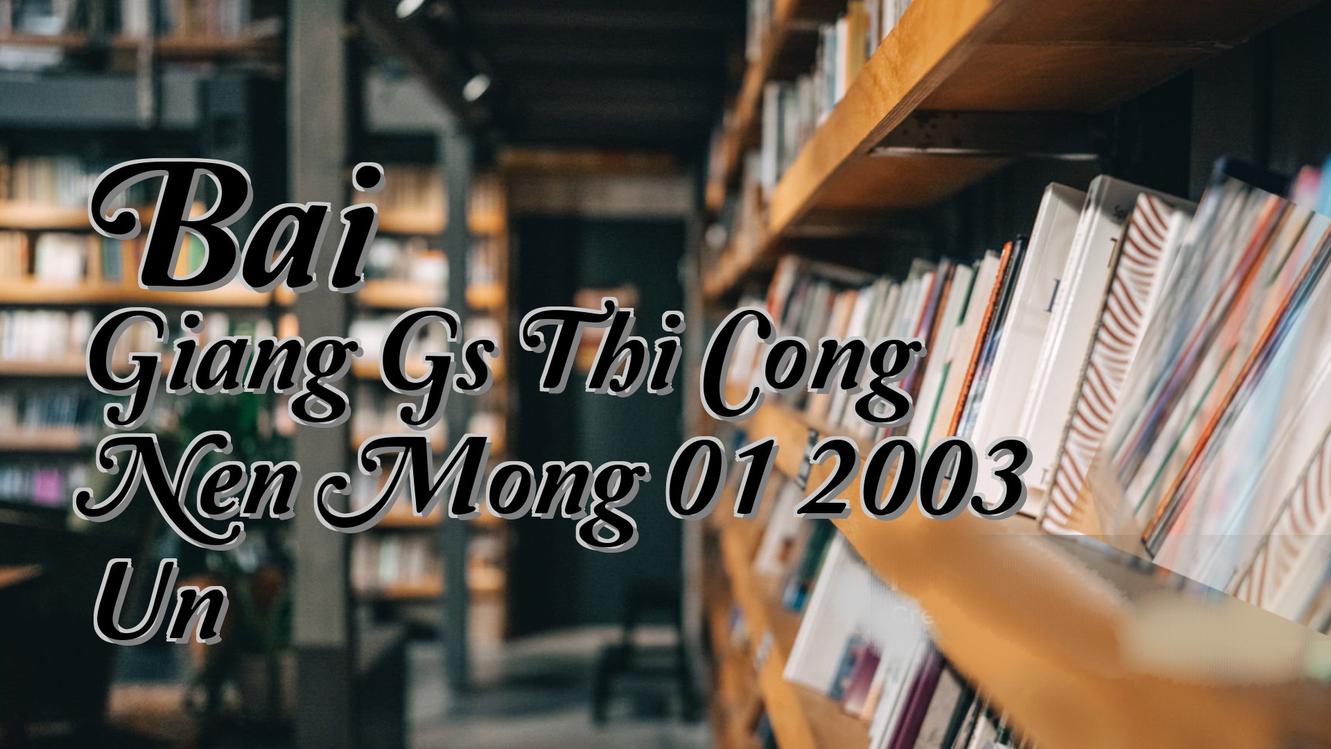 cover-Bai Giang Gs Thi Cong Nen Mong 01 2003 Un