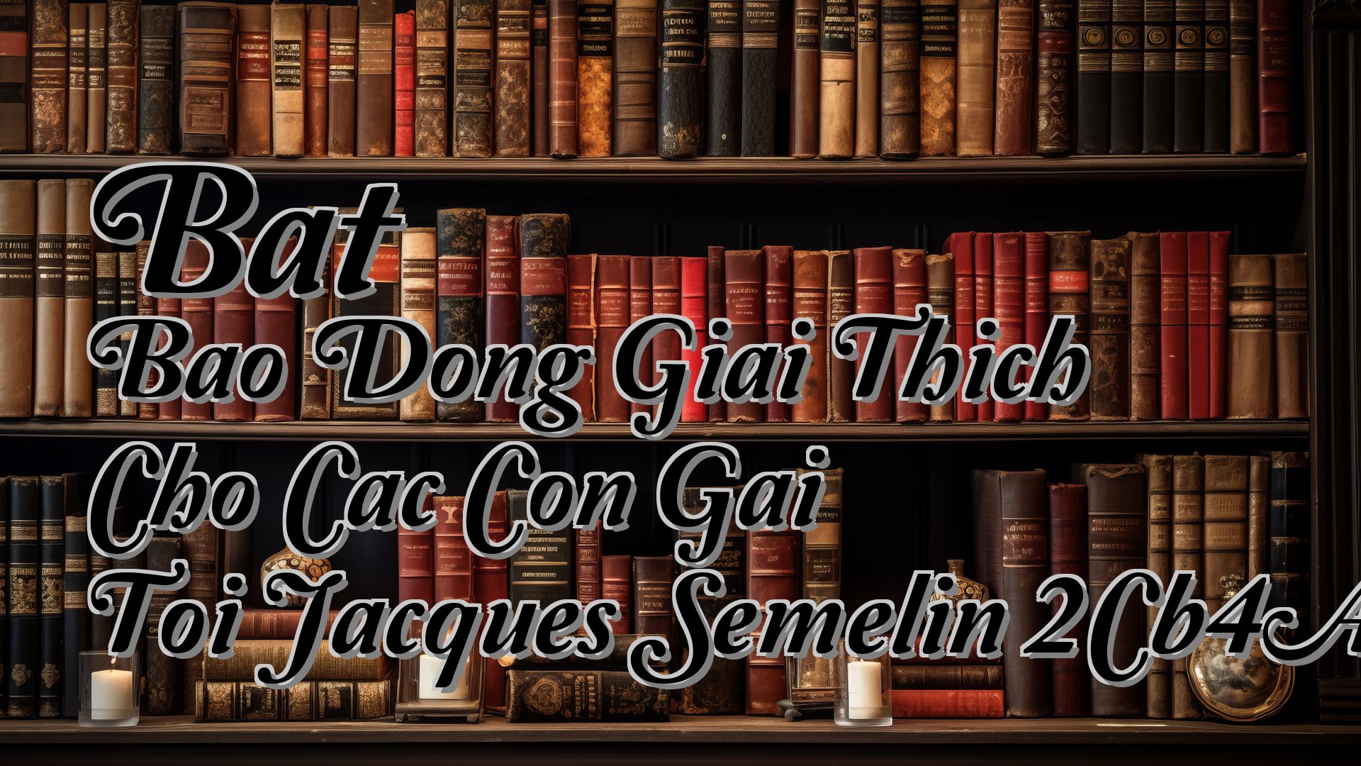 cover-Bat Bao Dong Giai Thich Cho Cac Con Gai Toi Jacques Semelin 2Cb4A093
