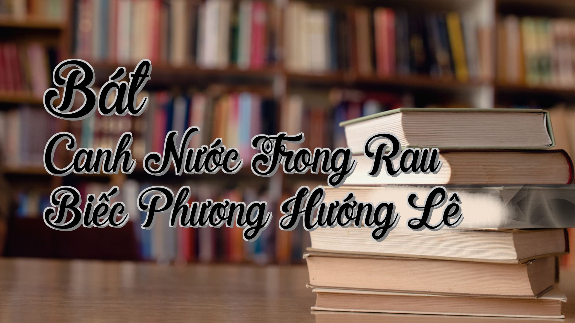 cover-Bát Canh Nước Trong Rau Biếc Phương Hướng Lê