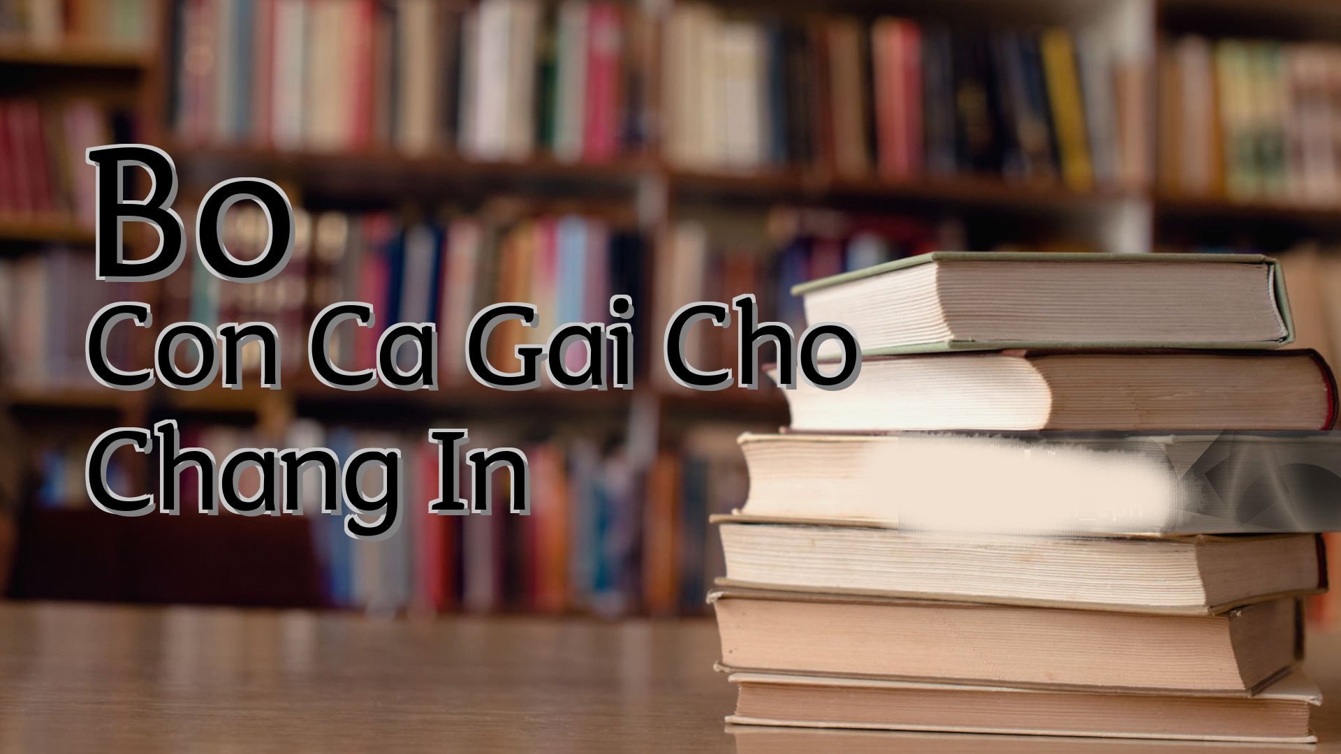 cover-Bo Con Ca Gai Cho Chang In