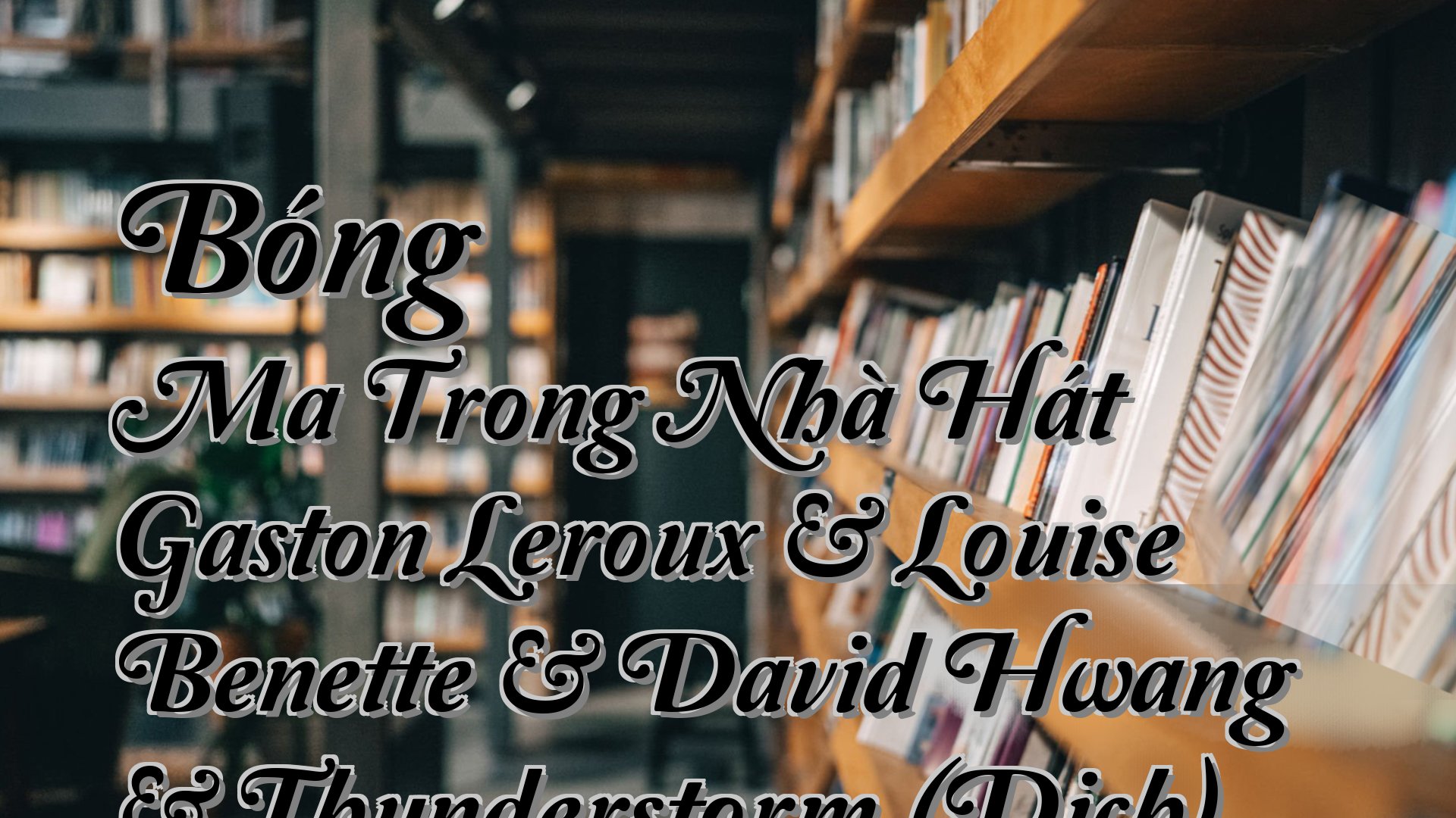 cover-Bóng Ma Trong Nhà Hát Gaston Leroux & Louise Benette & David Hwang & Thunderstorm (Dịch)