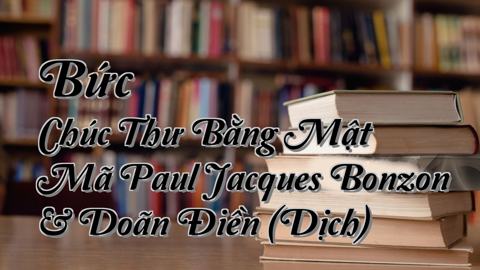 Cover image for Bức Chúc Thư Bằng Mật Mã Paul Jacques Bonzon & Doãn Điền (Dịch)