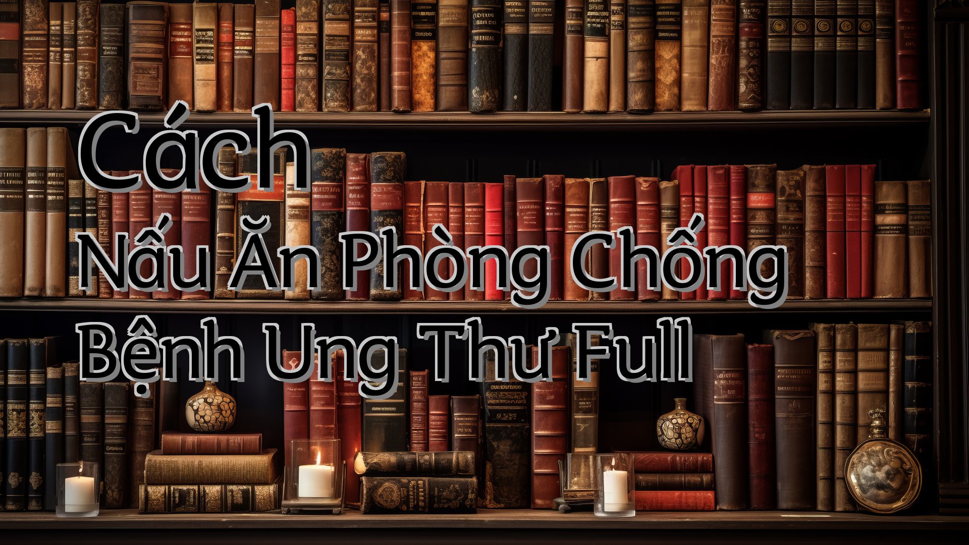 cover-Cách Nấu Ăn Phòng Chống Bệnh Ung Thư Full