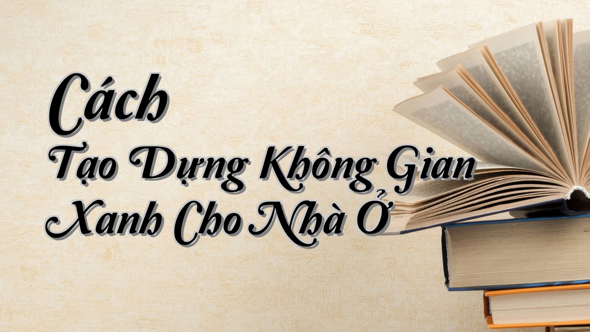 cover-Cách Tạo Dựng Không Gian Xanh Cho Nhà Ở