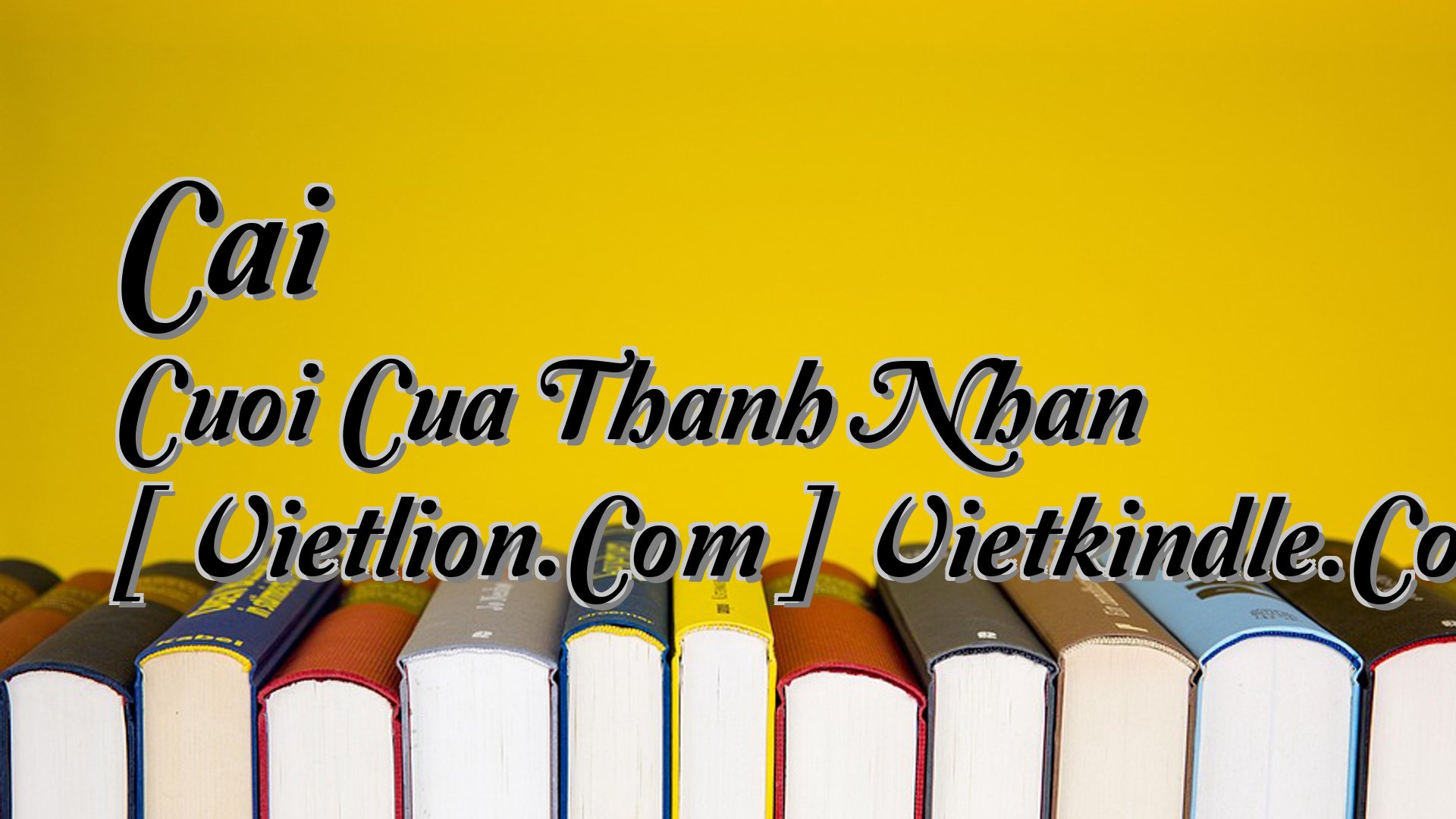 Cover image for Cai Cuoi Cua Thanh Nhan [ Vietlion.Com ] Vietkindle.Com