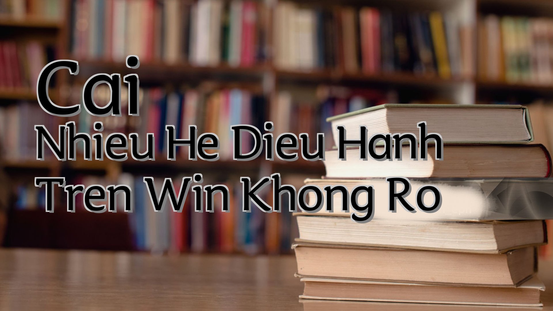 cover-Cai Nhieu He Dieu Hanh Tren Win Khong Ro