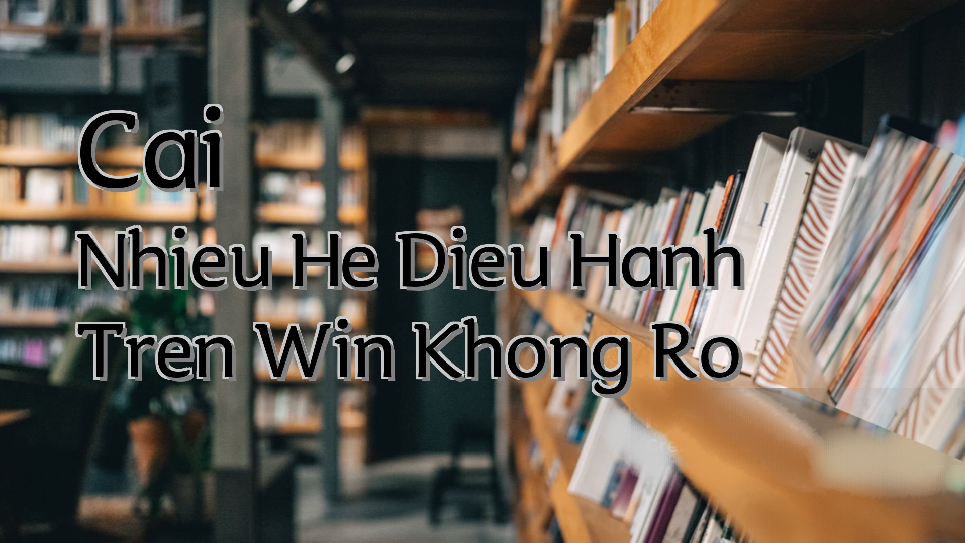 Cover image for Cai Nhieu He Dieu Hanh Tren Win Khong Ro