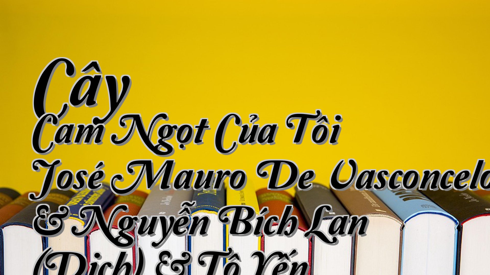 cover-Cây Cam Ngọt Của Tôi José Mauro De Vasconcelos & Nguyễn Bích Lan (Dịch) & Tô Yến Ly (Dịch)