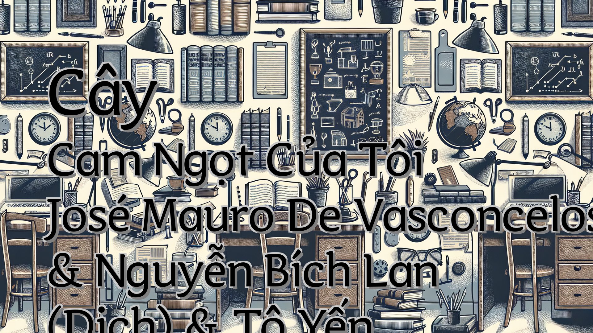 Cover image for Cây Cam Ngọt Của Tôi José Mauro De Vasconcelos & Nguyễn Bích Lan (Dịch) & Tô Yến Ly (Dịch)