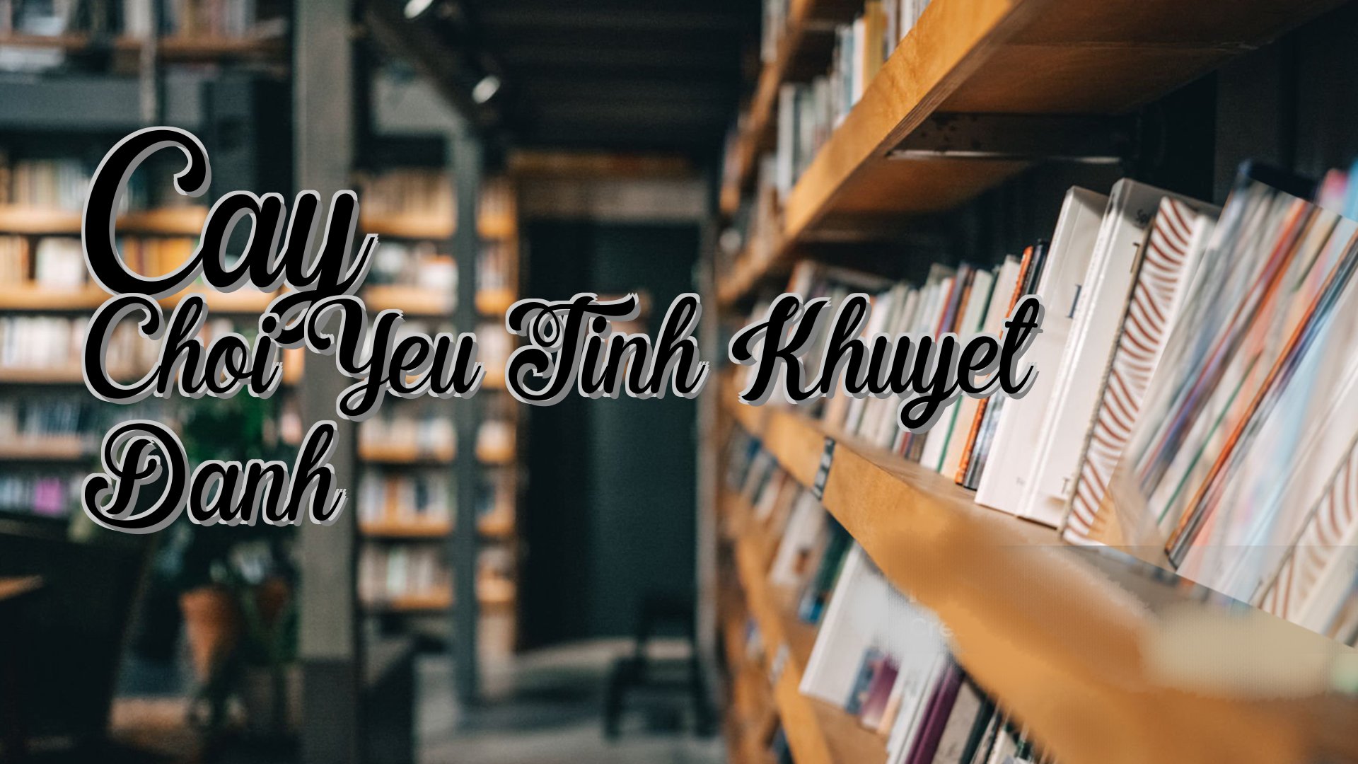 cover-Cay Choi Yeu Tinh Khuyet Danh