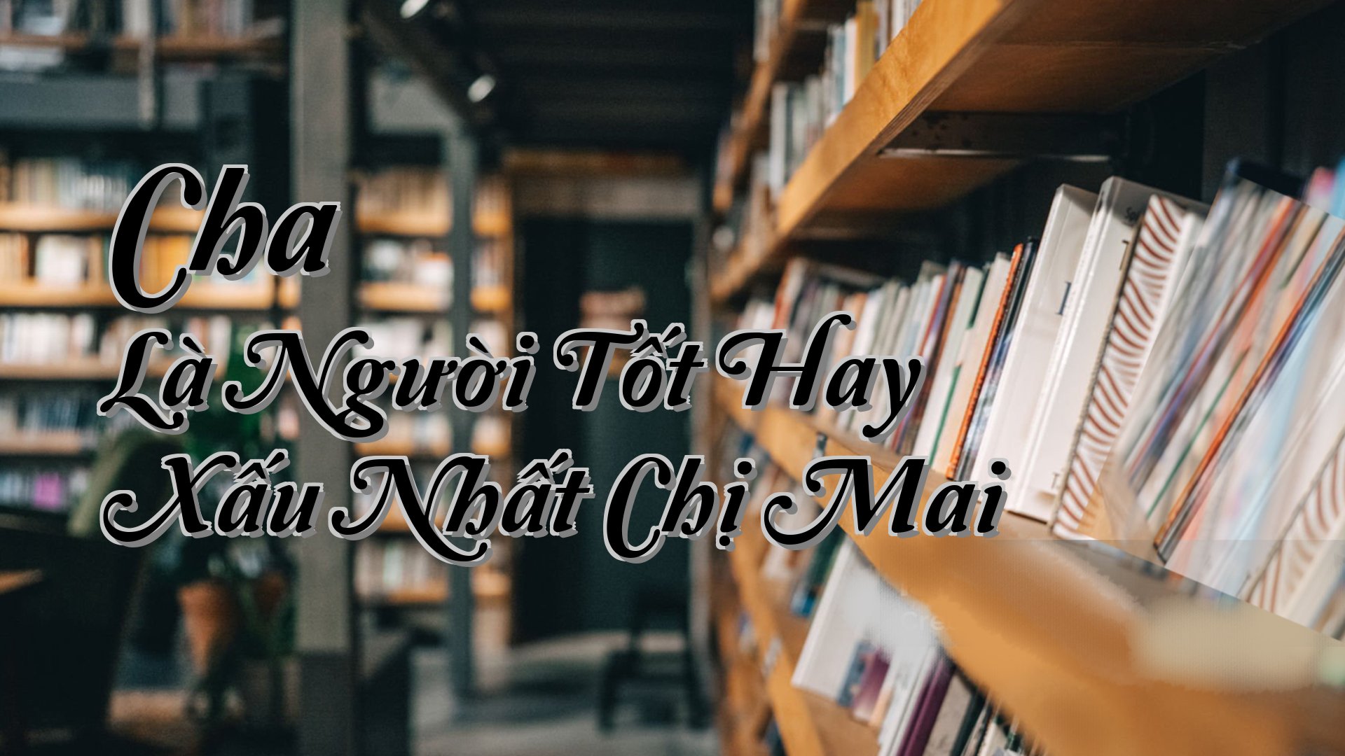 cover-Cha Là Người Tốt Hay Xấu Nhất Chị Mai