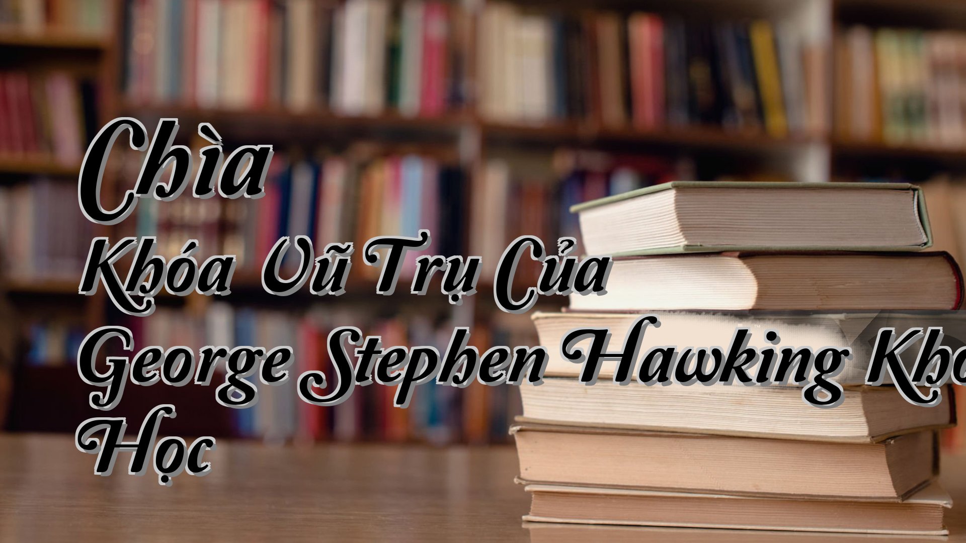 cover-Chìa Khóa Vũ Trụ Của George Stephen Hawking Khoa Học