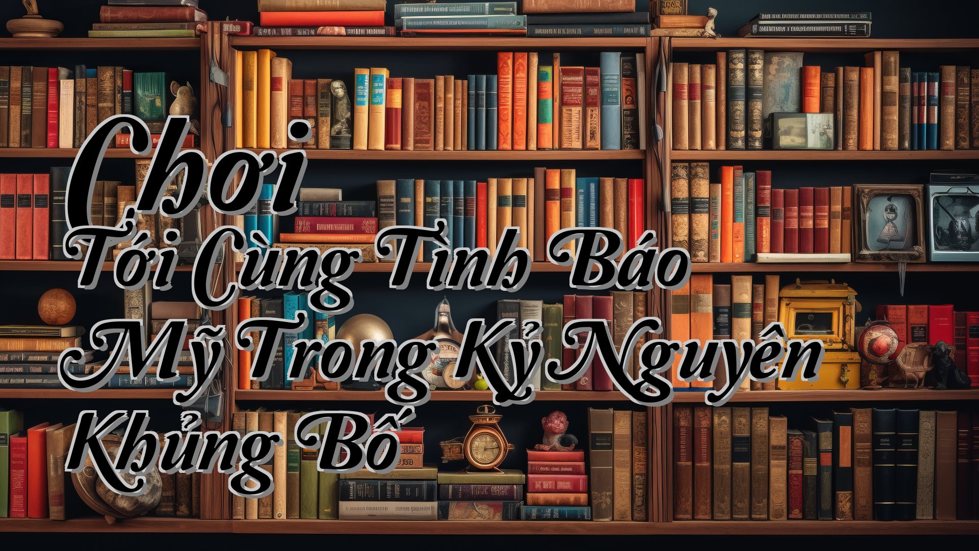 cover-Chơi Tới Cùng Tình Báo Mỹ Trong Kỷ Nguyên Khủng Bố