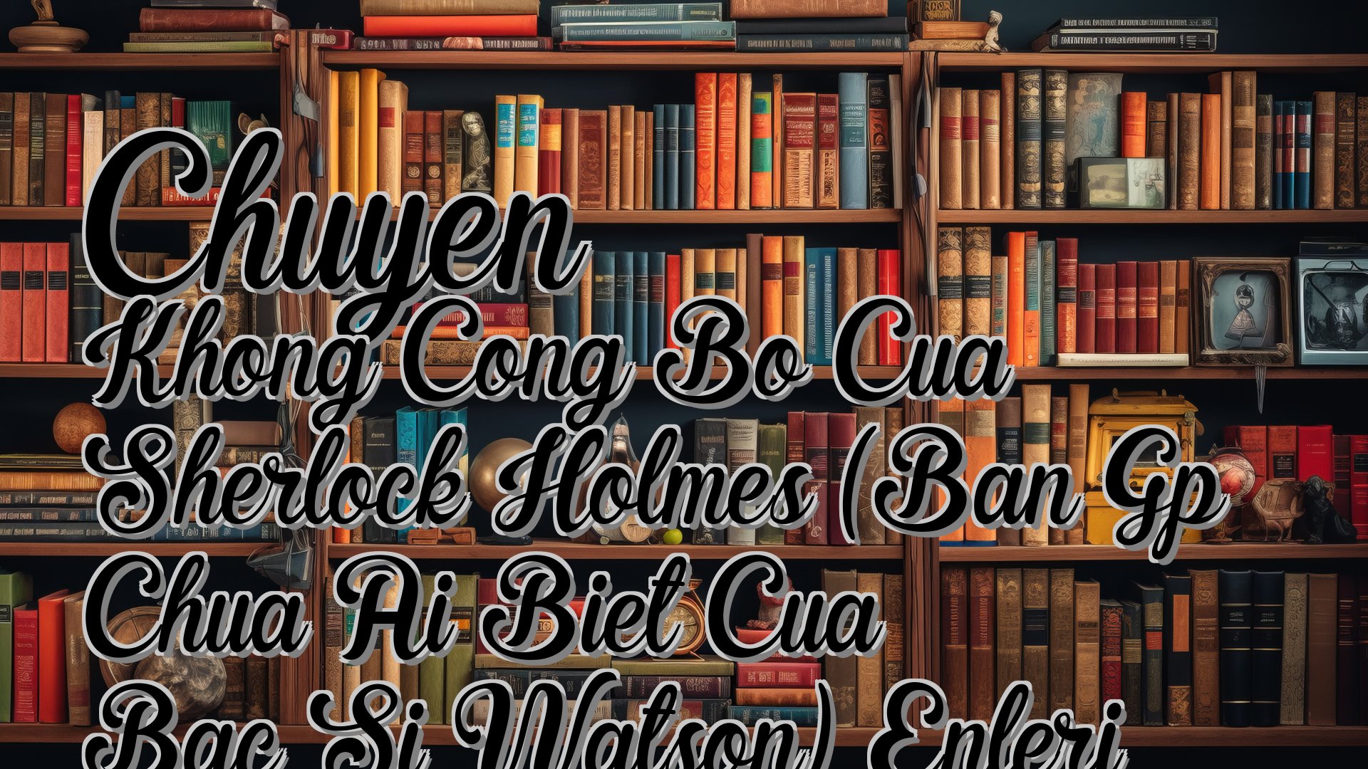 cover-Chuyen Khong Cong Bo Cua Sherlock Holmes (Ban Gp Chua Ai Biet Cua Bac Si Watson) Enleri Kuin