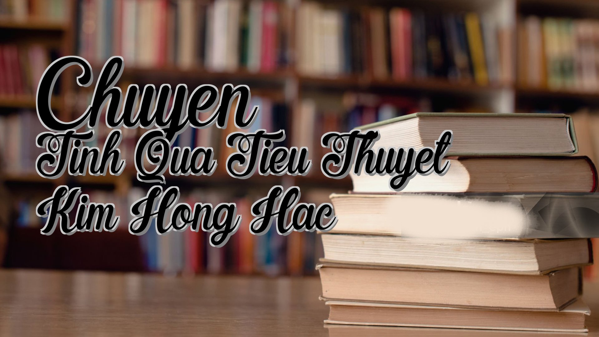 cover-Chuyen Tinh Qua Tieu Thuyet Kim Hong Hac