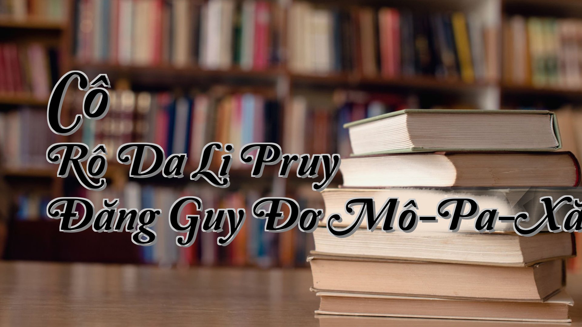 cover-Cô Rô Da Li Pruy Đăng Guy Đơ Mô-Pa-Xăng