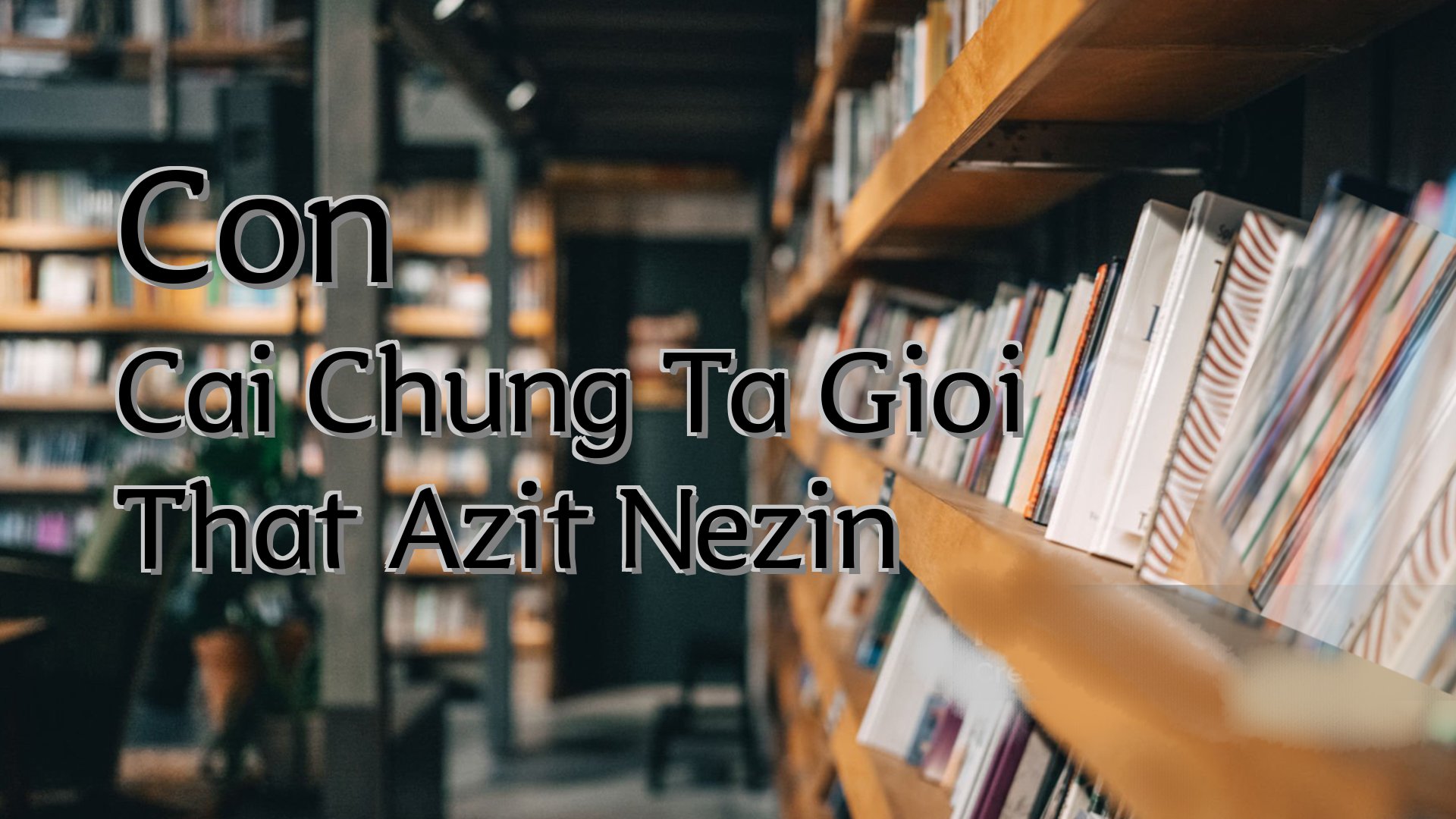 cover-Con Cai Chung Ta Gioi That Azit Nezin