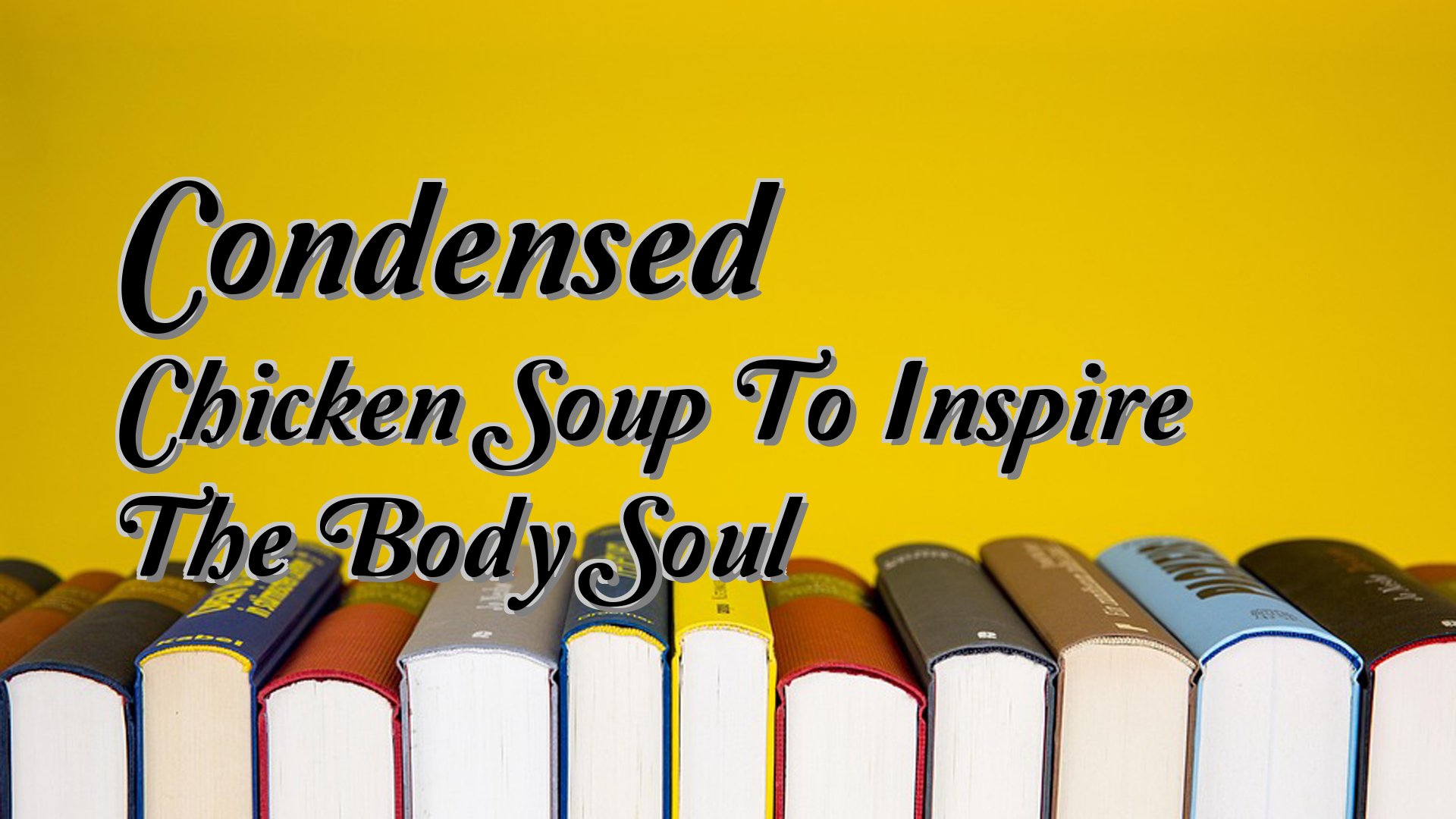 Cover image for Condensed Chicken Soup To Inspire The Body Soul