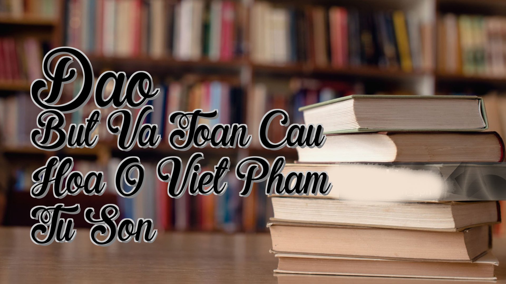 cover-Dao But Va Toan Cau Hoa O Viet Pham Tu Son