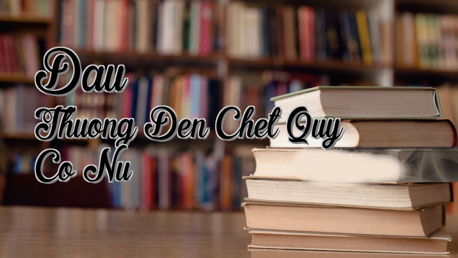 cover-Dau Thuong Den Chet Quy Co Nu