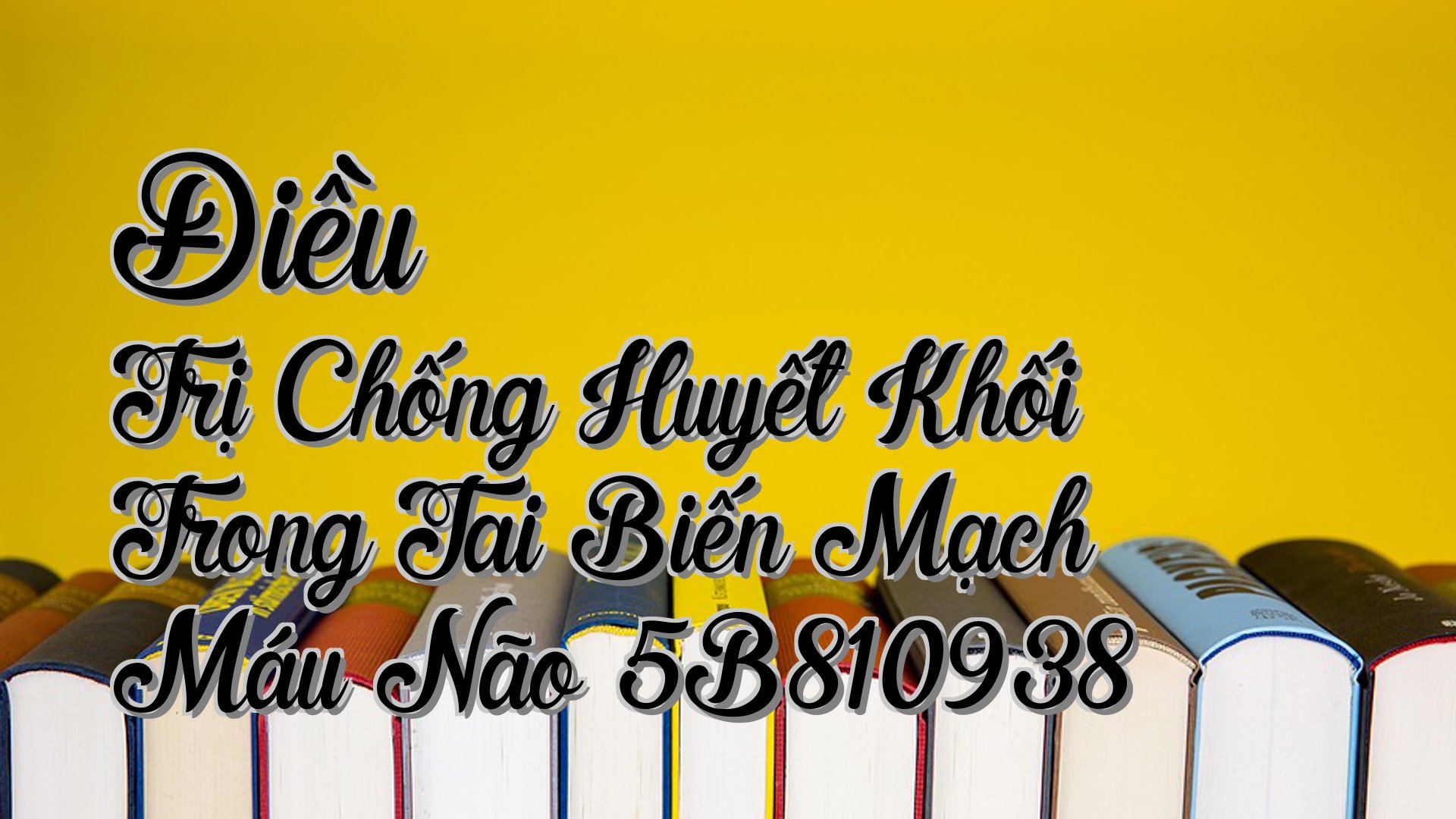 cover-Điều Trị Chống Huyết Khối Trong Tai Biến Mạch Máu Não 5B810938