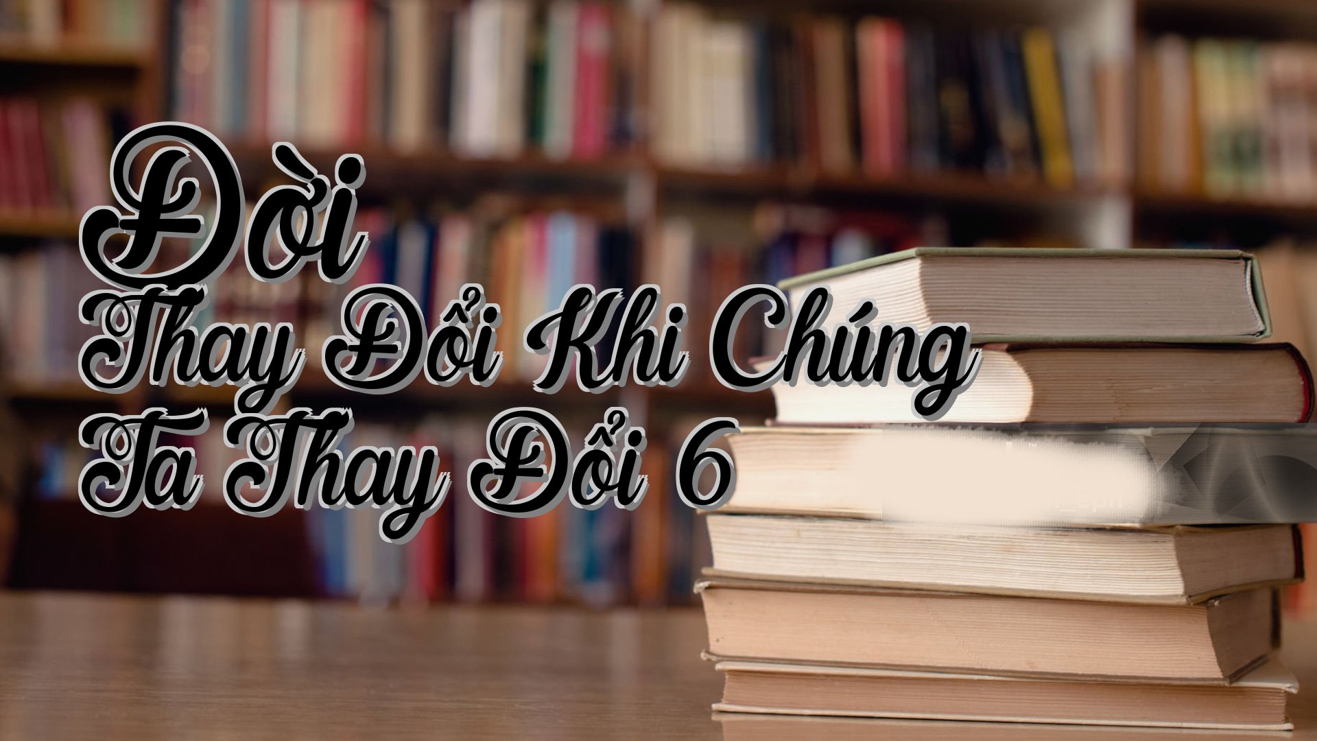 cover-Đời Thay Đổi Khi Chúng Ta Thay Đổi 6